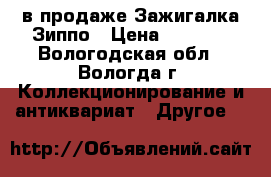 в продаже Зажигалка Зиппо › Цена ­ 1 500 - Вологодская обл., Вологда г. Коллекционирование и антиквариат » Другое   